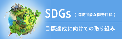 SDGs【 持続可能な開発目標 】 目標達成に向けての取り組み